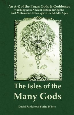 The Isles of the Many Gods: A Complete A-Z Guide to the Pagan Gods and Goddesses Worshipped in Ancient Britain During the First Millennium CE - Sorita D'Este,David Rankine - cover