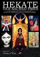 Hekate: Her Sacred Fires: A Unique Collection of Essays, Prose and Artwork Exploring the Mysteries of the Torchbearing  Triple Goddess of the Crossroads - Raven Digitalis,Jade Sol Luna,Vikki Bramshaw - cover