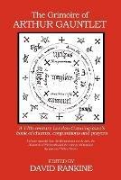 The Grimoire of Arthur Gauntlet: A 17th Century London Cunningman's Book of Charms, Conjurations and Prayers.  Includes Material from the Heptameron, the Arbatel, the Discoverie of Witchcraft; and the Writings of Cornelius Agrippa - cover