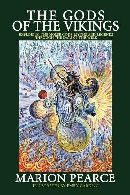 The Gods of the Vikings: Exploring the Norse Gods, Myths and Legends Through the Days of the Week - Marion Pearce - cover
