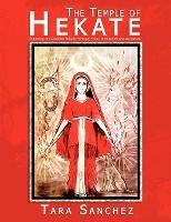 The Temple of Hekate: Exploring the Goddess Hekate Through Ritual, Meditation and Divination - Tara Sanchez - cover