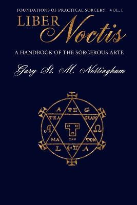 Liber Noctis: A Handbook of the Sorcerous Arte - Gary St Michael Nottingham - cover