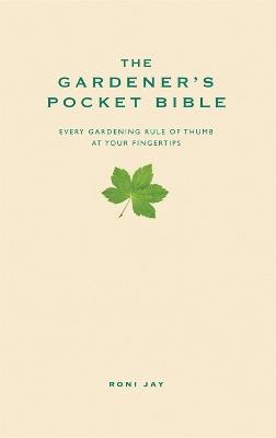 The Gardener's Pocket Bible: Every gardening rule of thumb at your fingertips - Roni Jay - cover