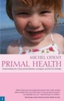 Primal Health: Understanding the Critical Period Between Conception and the First Birthday - Michel Odent - cover