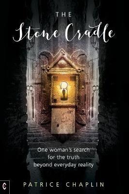 The Stone Cradle: One Woman's Search for the Truth Beyond Everyday Reality - Patrice Chaplin - cover