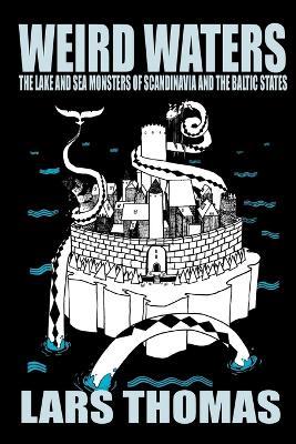 Weird Waters: The Lake and Sea Monsters of Scandinavia and the Baltic States - Lars Thomas - cover