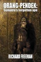 Orang Pendek: Sumatra's Forgotten Ape - Richard Freeman - cover