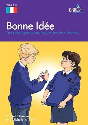 Bonne Idee: Time-saving Resources and Ideas for Busy French Teachers - Nicolette Hannam,Michelle Williams - cover