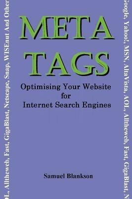 Meta Tags: Optimising Your Website for Internet Search Engines ("Google", "Yahoo!", "MSN", "AltaVista", "AOL", "Alltheweb", "Fast", "GigaBlast", "Netscape", "Snap", "WISEnut" and Others) - Samuel Blankson - cover