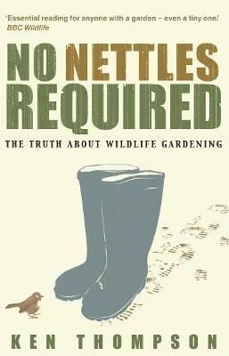 No Nettles Required: The Reassuring Truth About Wildlife Gardening - Ken Thompson - cover