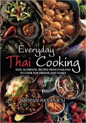 Everyday Thai Cooking: Easy, Authentic Recipes from Thailand to Cook at Home for Friends and Family - Siripan Akvanich - cover