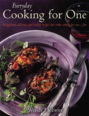 Everyday Cooking For One: Imaginative, Delicious and Healthy Recipes That Make Cooking for One ... Fun - Wendy Hobson - cover