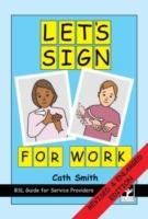 Let's Sign for Work: BSL Guide for Service Providers - Cath Smith - cover