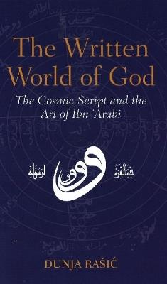 The Written World of God: The Cosmic Script and the Art of Ibn 'Arabi - Dunja Rasic - cover