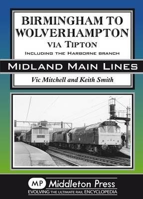 Birmingham to Wolverhampton Via Tipton: Including the Harborne Branch - Vic Mitchell,Keith Smith - cover