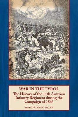 War in the Tyrol: The History of the 11th Austrian Infantry Regiment During the Campaign of 1866 - cover