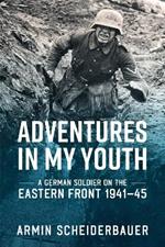 Adventures in My Youth: A German Soldier on the Eastern Front 1941–45