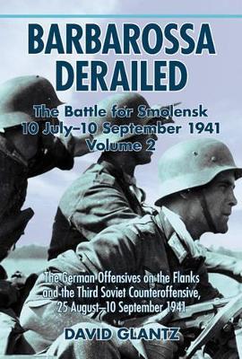 Barbarossa Derailed: the Battle for Smolensk 10 July - 10 September 1941 Volume 2: The German Offensives on the Flanks and the Third Soviet Counteroffensive, 25 August–10 September 1941 - David M. Glantz - cover