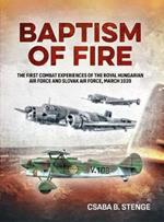 Baptism of Fire: The First Combat Experiences of the Royal Hungarian Air Force and Slovak Air Force, March 1939