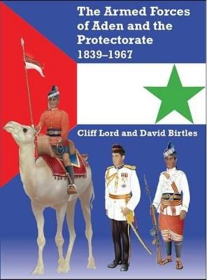 The Armed Forces of Aden and the Protectorate 1839–1967 - Cliff Lord,David Birtles - cover