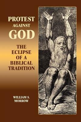 Protest Against God: The Eclipse of a Biblical Tradition - William S. Morrow - cover