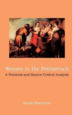 Women in the Pentateuch: A Feminist and Source-Critical Analysis - Sarah Shectman - cover