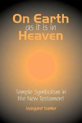 On Earth as it is in Heaven: Temple Symbolism in the New Testament - Margaret Barker - cover