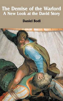 The Demise of the Warlord: A New Look at the David Story - Daniel Bodi - cover