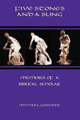 Five Stones and a Sling: Memoirs of a Biblical Scholar - Michael Goulder - cover