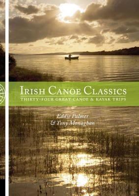 Irish Canoe Classics: Thirty-four Great Canoe & Kayak Trips - Eddie Palmer,Tony Monaghan - cover