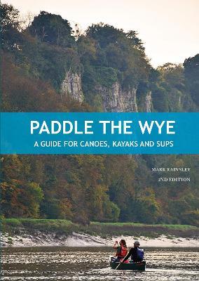 Paddle the Wye: A Guide for Canoes, Kayaks and SUPs - Mark Rainsley - cover