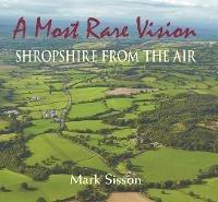 A Most Rare Vision: Shropshire from the Air - Mark Sisson - cover