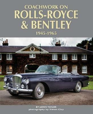 Coachwork on Rolls-Royce and Bentley 1945-1965: Rolls-Royce Silver Wraith, Silver Dawn & Silver Cloud - James Taylor - cover