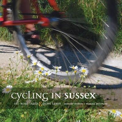 Cycling in Sussex: Off-road trails and quiet lanes - Deirdre Huston,Marina Bullivant - cover