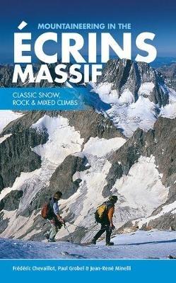 Mountaineering in the Ecrins Massif: Classic snow, rock & mixed climbs - Frederic Chevaillot,Paul Grobel,Jean-Rene Minelli - cover