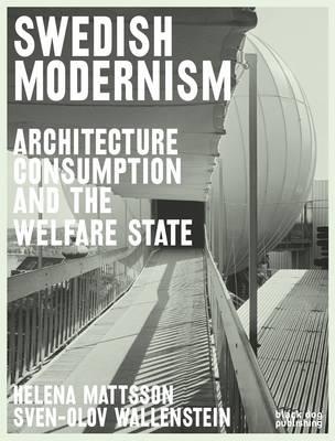 Swedish Modernism: Architecture, Consumption and the Welfare State - Reinhold Martin,Penny Sparke,Joan Ockman - cover