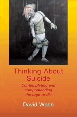 Thinking About Suicide: Contemplating and Comprehending the Urge to Die - David Webb - cover