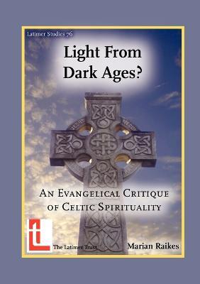 Light from Dark Ages? An Evangelical Critique of Celtic Spirituality - Marian Raikes - cover