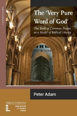 The Very Pure Word of God: The Book of Common Prayer as a Model of Biblical Liturgy - Peter Adam - cover