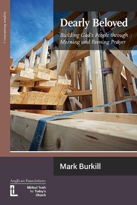 Dearly Beloved: Building God's People Through Morning and Evening Prayer - Mark Burkill - cover