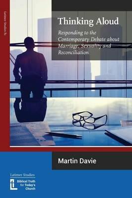 Thinking Aloud: Responding to the Contemporary Debate about Marriage, Sexuality and Reconciliation - Martin Davie - cover