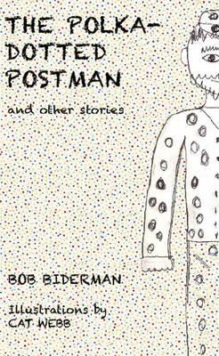 The Polka-Dotted Postman and Other Stories: A Celebration of Unusual Minds - Bob Biderman - cover