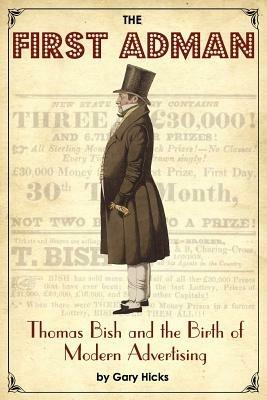 The First Adman: Thomas Bish and the Birth of Modern Advertising - Gary Hicks - cover