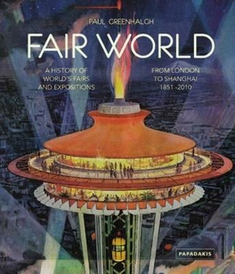 Fair World: A History of World's Fairs and Expositions from London to Shanghai 1851-2010 - Paul Greenhalgh - cover