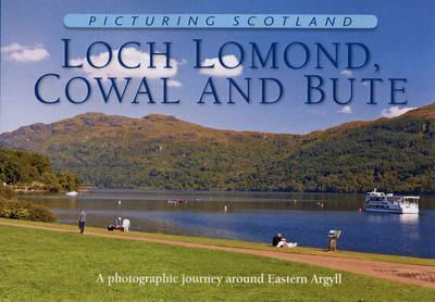 Loch Lomond, Cowal & Bute: Picturing Scotland: A photographic journey around Eastern Argyll - Colin Nutt - cover