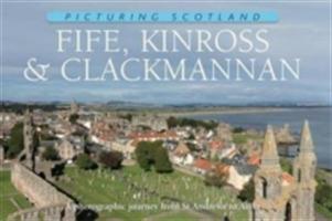 Fife, Kinross & Clackmannan: Picturing Scotland: A photographic journey from St Andrews to Alloa - Colin Nutt - cover