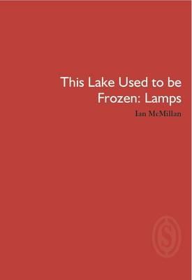 This Lake Used to be Frozen: Lamps - Ian McMillan - cover