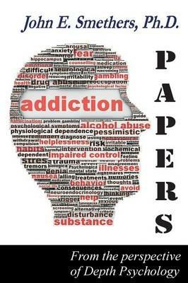 Addiction Papers: From the Perspective of Depth Psychology - John E Smethers - cover