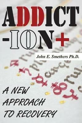 Addiction: A New Approach to Recovery - John E Smethers - cover