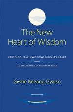 The New Heart of Wisdom: Profound Teachings from Buddha's Heart